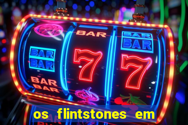 os flintstones em viva rock vegas filme completo dublado